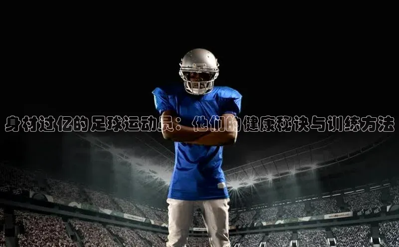 333体育网页登录福石控股身材过亿的足球运动员：他们的健康秘诀与训练方法