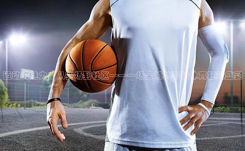 333体育官网入口江铃新能源运动的魅力：从赛场到社区——一场全城共享的体育狂欢盛宴