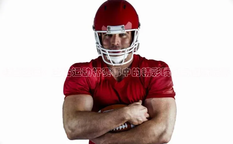 绿茵盛宴：立咕运动杯赛事中的精彩瞬间与创新元素