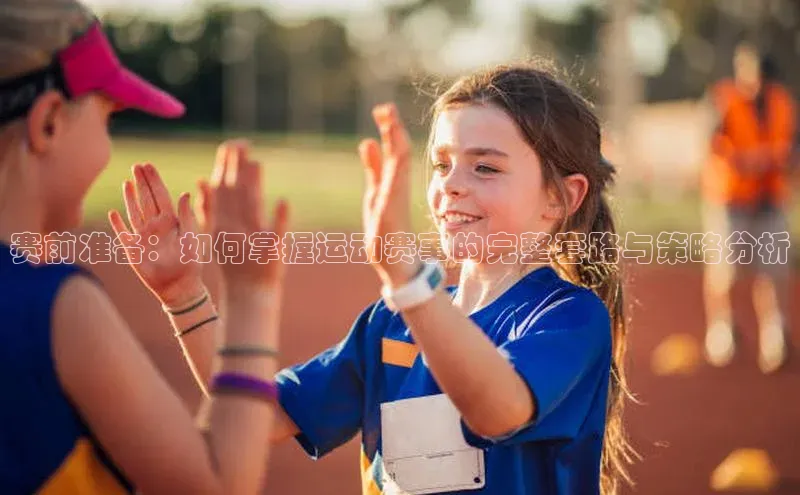 赛前准备：如何掌握运动赛事的完整套路与策略分析