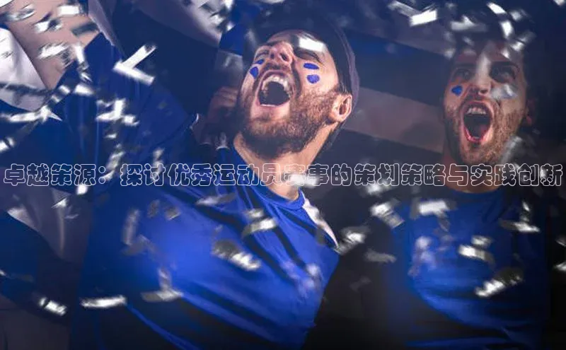 卓越策源：探讨优秀运动员赛事的策划策略与实践创新