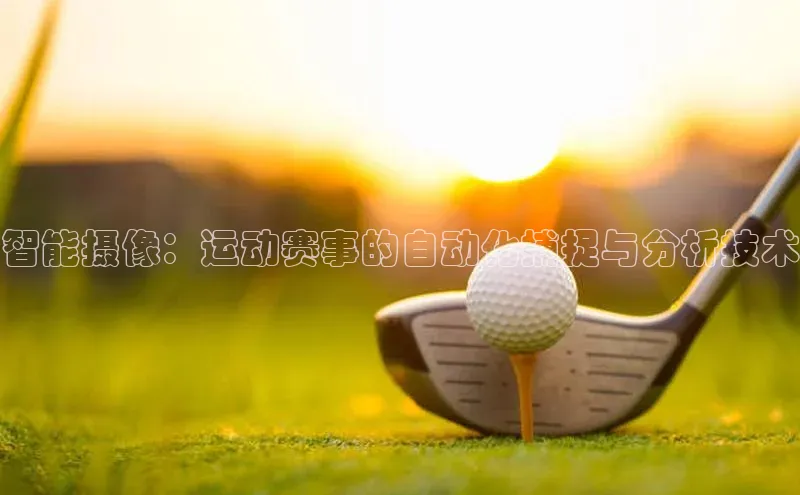 智能摄像：运动赛事的自动化捕捉与分析技术