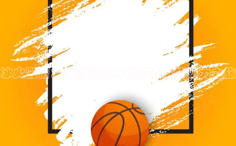 冰火激情：冰雪运动与体育赛事的魅力之旅