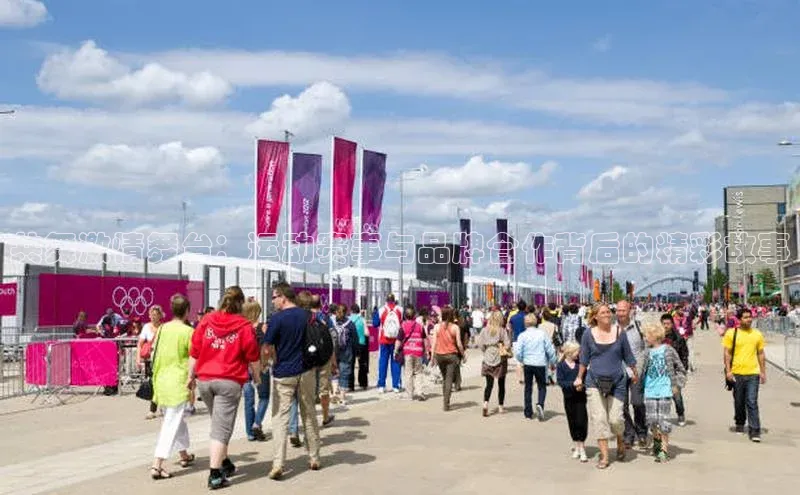 共舞激情舞台：运动赛事与品牌合作背后的精彩故事