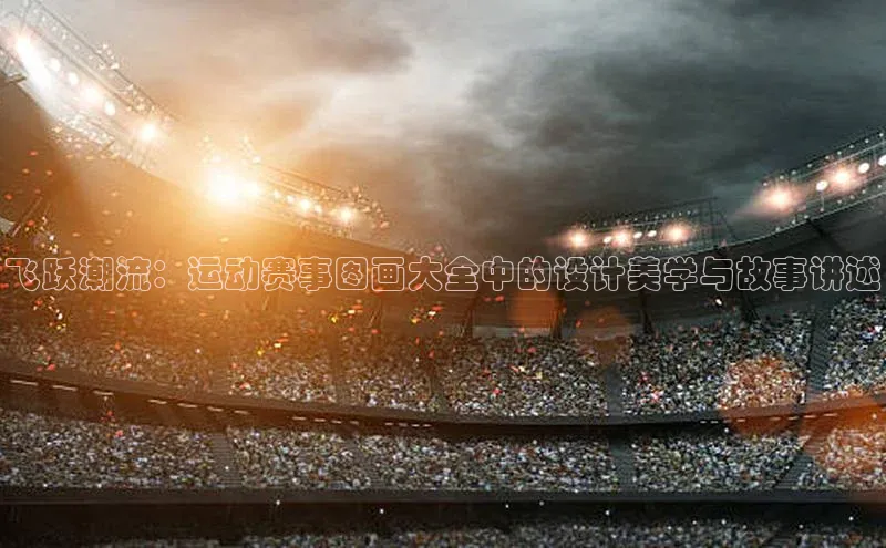 飞跃潮流：运动赛事图画大全中的设计美学与故事讲述